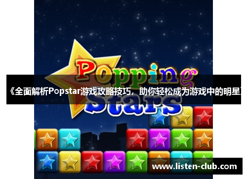 《全面解析Popstar游戏攻略技巧，助你轻松成为游戏中的明星》